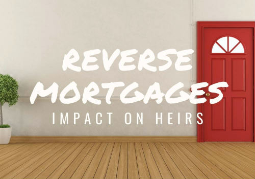 Reverse Mortgages – Impact on Heirs in Red Deer, Alberta